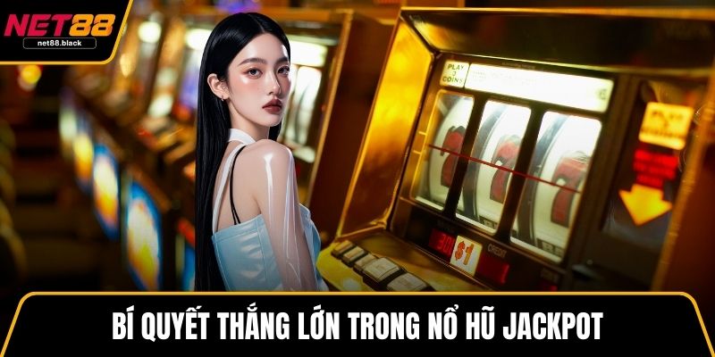 Bí quyết thắng lớn trong nổ hũ jackpot