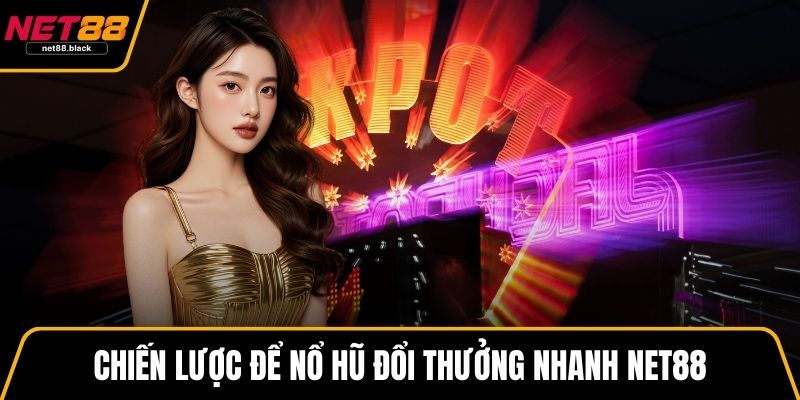 Chiến lược để nổ hũ đổi thưởng nhanh NET88