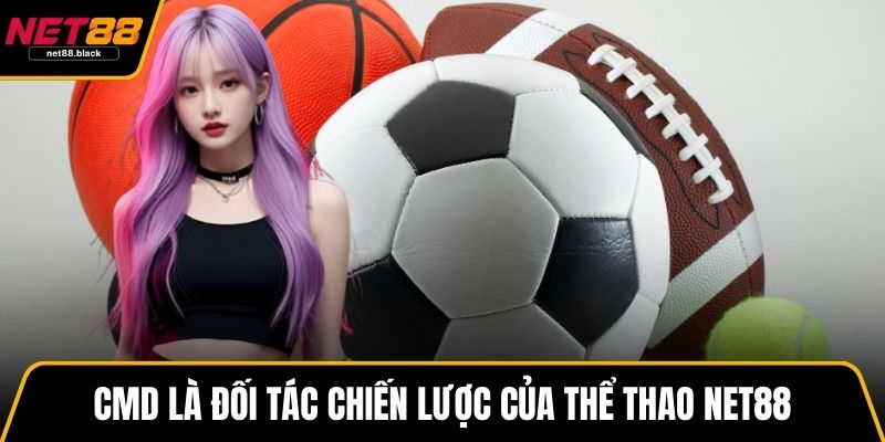 CMD là đối tác chiến lược quan trọng của thể thao NET88