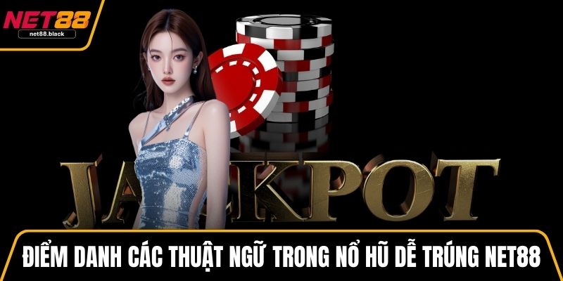 Điểm danh các thuật ngữ trong nổ hũ dễ trúng NET88