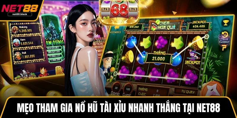 Mẹo tham gia nổ hũ tài xỉu nhanh thắng tại NET88