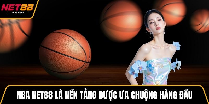 NBA NET88 là nền tảng được ưa chuộng hàng đầu