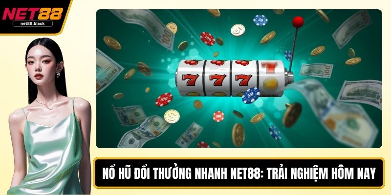 nổ hũ đổi thưởng nhanh NET88